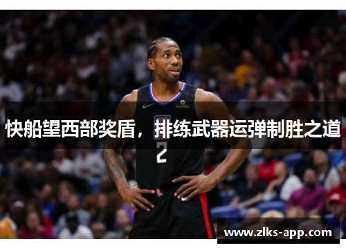 快船望西部奖盾，排练武器运弹制胜之道