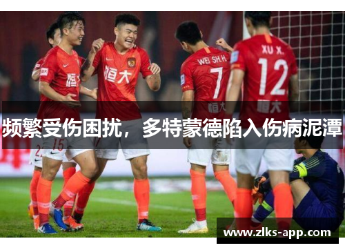 频繁受伤困扰，多特蒙德陷入伤病泥潭