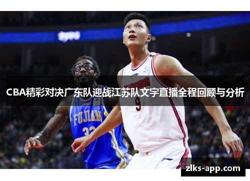CBA精彩对决广东队迎战江苏队文字直播全程回顾与分析