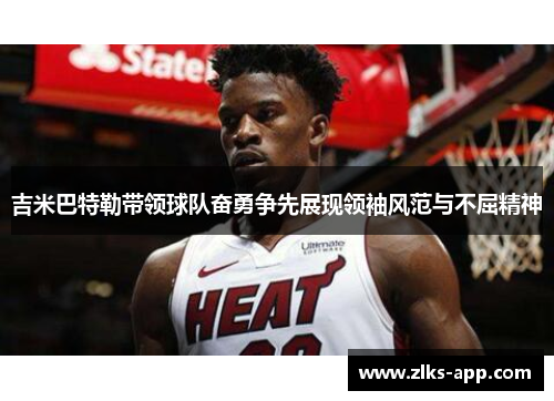 吉米巴特勒带领球队奋勇争先展现领袖风范与不屈精神