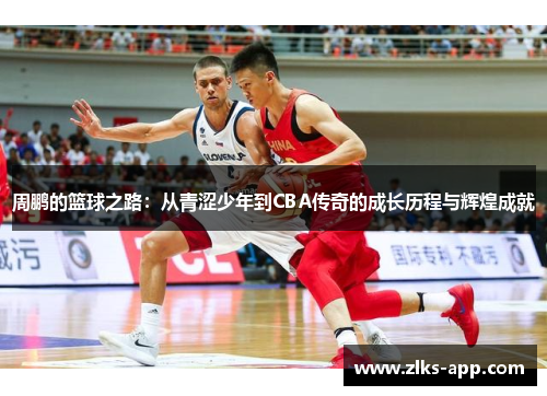 周鹏的篮球之路：从青涩少年到CBA传奇的成长历程与辉煌成就